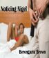 Noticing Nigel by Berengaria Brown