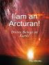 I am an Arcturan! - Divine Beings on Earth! by The Abbotts