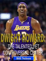 Dwight Howard: The Talented Yet Controversial Center Bill Nelson