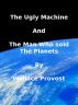 The Ugly Machine and the Man Who Sold The Planets by Wallace Provost