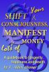 Shift (Your) Consciousness, Manifest (Lots of) Money by T. Alden Clamor