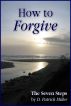 How to Forgive: The Seven Steps by D. Patrick Miller 