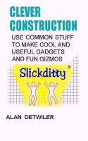 Cover for 'Clever Construction - Use Common Stuff To Make Cool And Useful'