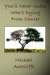 You'll Never Guess Who's Dying From Cancer by Michael Antcliffe