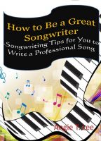 Cover for 'How to Be a Great Songwriter -Songwriting Tips for You to Write a Professional Song'