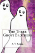 The Three Ghost Brothers - A Beautifully Illustrated Ghost Story by A. T. Sorsa