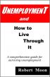 Unemployment and How To Live Through It by Robert Moon