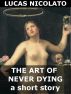 The Art of Never Dying (a short story) by Lucas Nicolato