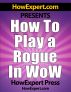 How To Play a Rogue In WoW - Your Step-By-Step Guide To Playing Rogues In World Of Warcraft by HowExpert Press 