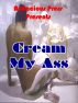 Cream My Ass by Helen Garvey