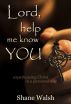 Lord, Help Me Know You: Experiencing Christ in a Personal Way by Shane Walsh