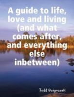 Cover for 'A Guide to Life, Love and Living (and what comes after, and everything else in-between)'