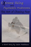 Cover for 'Extreme Skiing and Psychedelic Mushrooms: The Art of Chasing Fear'