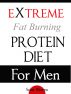The Extreme Fat Burning Protein Diet For Men by Scott Warren