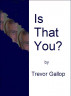 Is That You? by Trevor  Gallop