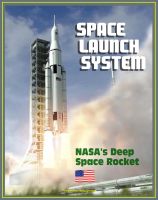 Cover for 'Space Launch System (SLS): America's Next Manned Rocket for NASA Deep Space Exploration to the Moon, Asteroids, Mars - Rocket Plans, Ground Facilities, Tests, Saturn V Comparisons, Configurations'