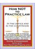 How NOT to Practice Law - in the Office  and in the Courtroom by Gene Grossman