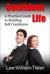 Confident Life - A Practical Guide to Building Self Confidence by Lee William Tisler
