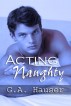 Acting Naughty Book 1 of the Action! series by GA Hauser