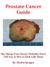 Prostate Cancer Guide, The Things Your Doctor Probably Won't Tell You, & How To Deal With Them. by Merlin Sprague