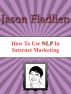 How to Use NLP in Internet Marketing by Jason Fladlien