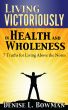 Living Victoriously in Health and Wholeness: 7 Truths for Living Above the Norm by Denise L. Bowman