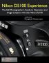 Nikon D5100 Experience - The Still Photographer's Guide to Operation and Image Creation with the Nikon D5100 by Douglas Klostermann