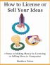How to License or Sell Your Ideas; 7 Steps to Making Money by Licensing or Selling Your Ideas to Companies by Matthew Yubas
