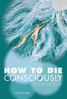 Cover for 'How to Die Consciously: Secrets from Beyond the Veil'