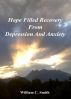 Hope Filled Recovery From Depression And Anxiety by William Smith