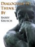 Dialogues to Think By by Barry Krusch