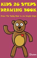 Cover for 'Kids 26 Steps Drawing Book : Draw The Teddy Bear In 26 Simple Steps'
