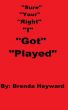 Sure Your Right I Got Played by Brenda Heyward