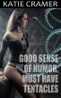 Good Sense Of Humor, Must Have Tentacles (Alien Sci-Fi Tentacle Sex Erotica) by Katie Cramer