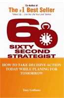 Cover for '60 Second Strategist:  How To Take Decisive Action Today While Planning For Tomorrow'