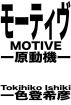ãƒ¢ãƒ¼ãƒ†ã‚£ãƒ´  ãƒ¼åŽŸå‹•æ©Ÿãƒ¼/Motiveã€€3/3 by Tokihiko Ishiki