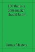 100 Things a Dom/Master Should Know by James Masters
