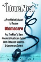 Cover for 'The DocNet: A Free Market Solution To Replace Obamacare And The Plan To Save America's Healthcare System From Socialized Medicine & Government Control'