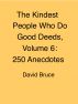 The Kindest People Who Do Good Deeds, Volume 6: 250 Anecdotes by David Bruce