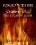 Forged With Fire: Creativity and The Creative Spirit by Emily Hanlon