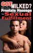 Got Milked? How to do a Prostate Massage (Milking) for Sexual Fulfillment by Jani Zubkovs