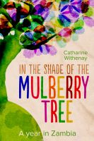 Cover for 'In the Shade of the Mulberry Tree: A year in Zambia'