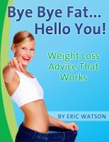 Cover for 'Bye Bye Fat... Hello You! Weight Loss Advice That Works'