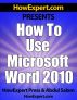 How to Use Microsoft Word 2010 - Your Step-By-Step Guide to Using Microsoft Word 2010 by HowExpert Press