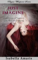 Cover for 'Just Imagine: An Anthology Of Poems On Love, Faith And Dreaming'