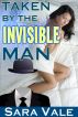 Taken by the Invisible Man by Sara Vale