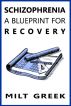 Schizophrenia: A Blueprint for Recovery by Milt Greek