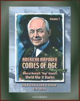 Cover for 'American Airpower Comes of Age: General Henry H. "Hap" Arnold's World War II Diaries - Volume 2 - England, Normandy, Italy, Iwo Jima, Paris and Germany'