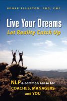 Cover for 'Live Your Dreams Let Reality Catch Up: NLP and Common Sense for Coaches, Managers and You'