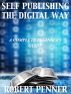 Self Publishing the Digital Way A Complete Beginners Guide by Robert Penner